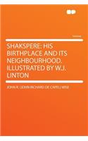 Shakspere: His Birthplace and Its Neighbourhood. Illustrated by W.J. Linton