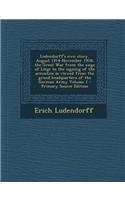 Ludendorff's Own Story, August 1914-November 1918; The Great War from the Siege of Liege to the Signing of the Armistice as Viewed from the Grand Head