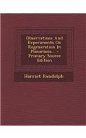 Observations and Experiments on Regeneration in Planarians... - Primary Source Edition