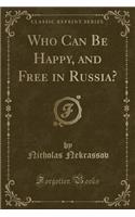 Who Can Be Happy, and Free in Russia? (Classic Reprint)