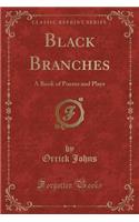 Black Branches: A Book of Poems and Plays (Classic Reprint)(English)