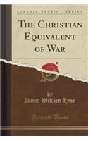 The Christian Equivalent of War (Classic Reprint)