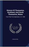 History Of Thomaston, Rockland, And South Thomaston, Maine: From Their First Exploration, A. D. 1605