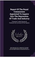 Report of the Royal Commission Appointed to Inquire Into the Depression of Trade and Industry