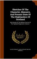 Sketches Of The Character, Manners, And Present State Of The Highlanders Of Scotland