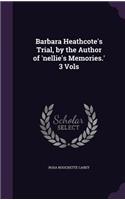 Barbara Heathcote's Trial, by the Author of 'nellie's Memories.' 3 Vols