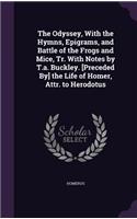 The Odyssey, With the Hymns, Epigrams, and Battle of the Frogs and Mice, Tr. With Notes by T.a. Buckley. [Preceded By] the Life of Homer, Attr. to Herodotus
