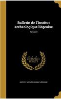 Bulletin de l'Institut archéologique liégeoise; Tome 24