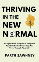 Thriving? ?in? ?the? ?New? ?Normal: An? ?Eight-Week? ?Program? ?to? ?Safeguard? ?Your? ?Holistic ?Health? ?and? ?Help? ?You? ?Grow? ?Through? ?Adversity?