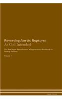 Reversing Aortic Rupture: As God Intended the Raw Vegan Plant-Based Detoxification & Regeneration Workbook for Healing Patients. Volume 1