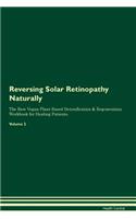 Reversing Solar Retinopathy Naturally The Raw Vegan Plant-Based Detoxification & Regeneration Workbook for Healing Patients. Volume 2