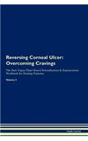 Reversing Corneal Ulcer: Overcoming Cravings The Raw Vegan Plant-Based Detoxification & Regeneration Workbook for Healing Patients. Volume 3