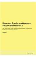 Reversing Pyoderma Vegetans: Success Stories Part 2 The Raw Vegan Plant-Based Detoxification & Regeneration Workbook for Healing Patients.Volume 7