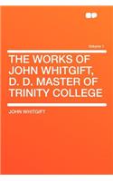 The Works of John Whitgift, D. D. Master of Trinity College Volume 1