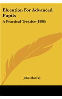 Elocution For Advanced Pupils: A Practical Treatise (1888)(English)