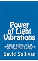 Power of Light Vibrations: Healing Energy, Law of Attraction, Positive Thinking, and Secrets of Success