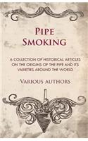 Pipe Smoking - A Collection of Historical Articles on the Origins of the Pipe and Its Varieties Around the World