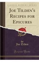 Joe Tilden's Recipes for Epicures (Classic Reprint)