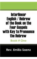 Interlinear English / Hebrew of the Book on the Four Gospels with Key to Pronounce the Hebrew: Book # One
