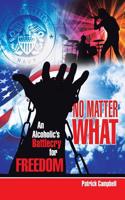 No Matter What: An Alcoholic's Battle Cry for Freedom