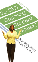 DMS Coaching Concept Phase I: Business Building Starts With You