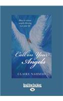 Call on Your Angels: How to Release Angelic Blessing Into Your Life (Large Print 16pt)