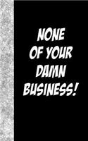None Of Your Damn Business: Lined Diary, 180 Pages