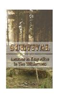 Survival: Lessons to Stay Alive in The Wilderness: (Prepper Survival, Preppers Guide)(1 Critical Survival, Prepping)