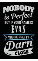 Nobody Is Perfect But If Your Name Is Evan You're Pretty Darn Close: Blank Lined Name Notebook Journal