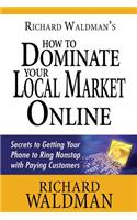 Richard Waldman's How to Dominate Your Local Market Online