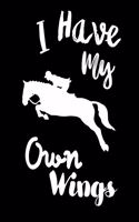 I Have My Own Wings: Write Down in Journal Your Horse Riding and Training, Notebook and Horse Book for Adults and Kids. Record Riding Lessons and Your Thoughts. Horsebac