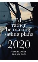 I'd Rather Be Making Sailing Plans - 2020 Year Planner For Sea Dogs