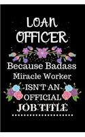 Loan officer Because Badass Miracle Worker Isn't an Official Job Title: Lined Notebook Gift for Loan officer. Notebook / Diary / Thanksgiving & Christmas Gift For Loan officer