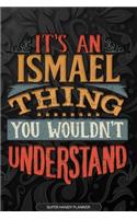 Ismael: It's An Ismael Thing You Wouldn't Understand - Ismael Name Planner With Notebook Journal Calendar Personel Goals Password Manager & Much More, Perfe