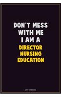 Don't Mess With Me, I Am A Director nursing education: Career Motivational Quotes 6x9 120 Pages Blank Lined Notebook Journal