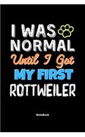 I Was Normal Until I Got My First Rottweiler Notebook - Rottweiler Dog Lover and Pet Owner