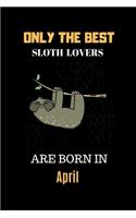 Only The Best Sloth Lovers Are Born In April: Cute Girls Sloth Notebook Daily Writing 100 pages (Animal journal notebook for kids)