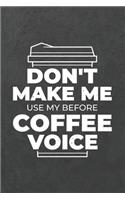 Don't Make Me Use My Before Coffee Voice: Coffee Lovers Gift Journal and Notebook