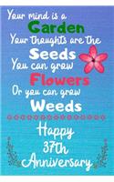 Your mind is a garden your thoughts are the seeds Happy 37th Anniversary: 37 Year Old Anniversary Gift Journal / Notebook / Diary / Unique Greeting Card Alternative