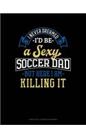 I Never Dreamed I'd Be A Sexy Soccer Dad But Here I Am Killing It