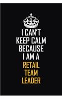 I Can't Keep Calm Because I Am A Retail Team Leader: Motivational Career Pride Quote 6x9 Blank Lined Job Inspirational Notebook Journal