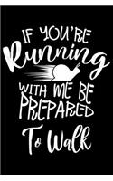 If You're Running With Me Be Prepared To Walk: If You're Running With Me Be Prepared To Walk Gift 6x9 Journal Gift Notebook with 125 Lined Pages