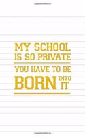 My School Is So Private You Have To Be Born Into It: All Purpose 6x9 Blank Lined Notebook Journal Way Better Than A Card Trendy Unique Gift Striped Sheet Homeschool
