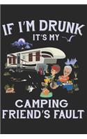 If I am drunk it's my camping friends Fault: Best gift for those people who love Camping and to write their Camping memories in Notebook