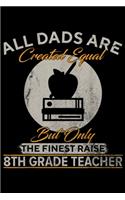 all dads are created equal but only the finest raise 8TH Grade Teacher: Vintage The Finest Dads Raise 8TH Grade Teacher Funny Gift Journal/Notebook Blank Lined Ruled 6x9 100 Pages