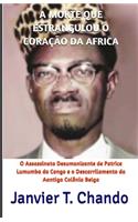 A Morte Que Estrangulou O Coração Da Africa: O Assassinato Desumanizante de Patrice Lumumba do Congo e o Descarrilamento da Aantiga Colônia Belga