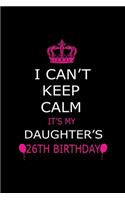 I Can't Keep Calm It's My Daughter's 26th Birthday: Cute Journal Notebook For 26 Years Girls. Gift it your daughters or friends daughter's birthday party gift. It will help to write anything with this