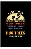 I just don't hug tress I climb them too