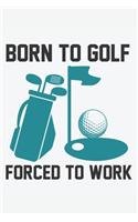 Born To Golf Forced To Work: A Blank Lined Journal Notebook for Golfers, Men, Women and People Who Love Golf