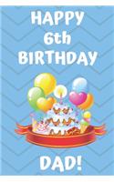 HAPPY 6th BIRTHDAY DAD!: Happy 6th Birthday Card Journal / Notebook / Diary / Greetings / Appreciation Gift (6 x 9 - 110 Blank Lined Pages)